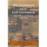 IRA Internments and the Irish Government Subversives and the State, 1939-1962