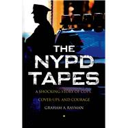 The NYPD Tapes A Shocking Story of Cops, Cover-ups, and Courage