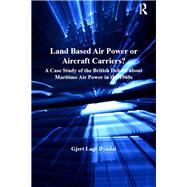 Land Based Air Power or Aircraft Carriers?: A Case Study of the British Debate about Maritime Air Power in the 1960s