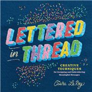 Lettered in Thread Creative Techniques for Designing and Embroidering Meaningful Messages