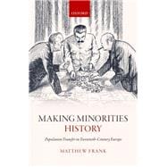 Making Minorities History Population Transfer in Twentieth-Century Europe