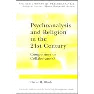 Psychoanalysis and Religion in the 21st Century: Competitors or Collaborators?