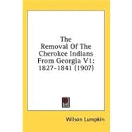 Removal of the Cherokee Indians from Georgia V1 : 1827-1841 (1907)
