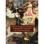 Northern European and Spanish Paintings Before 1600 in the Art Institute of Chicago : A Catalogue of the Collection