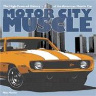 Motor City Muscle The High-Powered History of the American Musclecar
