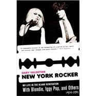 New York Rocker My Life in the Blank Generation with Blondie, Iggy Pop, and Others, 1974-1981