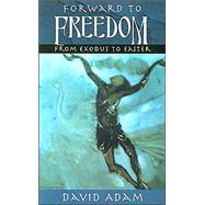 Forward to Freedom : From Exodus to Easter