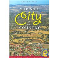 Making a City in the Country : A History of the Albury-Wodonga National Growth Centre Project