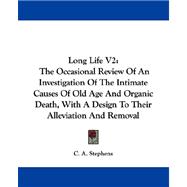 Long Life: The Occasional Review of an Investigation of the Intimate Causes of Old Age and Organic Death, With a Design to Their Alleviation and Removal