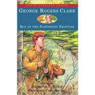 George Rogers Clark Boy of the Northwest Frontier
