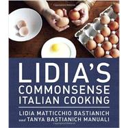 Lidia's Commonsense Italian Cooking 150 Delicious and Simple Recipes Anyone Can Master: A Cookbook