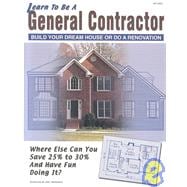Learn to Be a General Contractor : Build Your Dream House or Do a Renovation