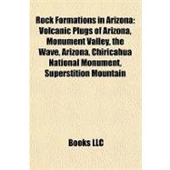 Rock Formations in Arizon : Volcanic Plugs of Arizona, Monument Valley, the Wave, Arizona, Chiricahua National Monument, Superstition Mountain