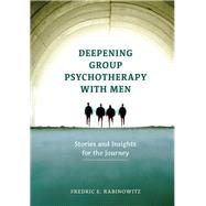 Deepening Group Psychotherapy With Men Stories and Insights for the Journey