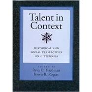 Talent in Context : Historical and Social Perspectives on Giftedness