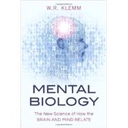 Mental Biology The New Science of How the Brain and Mind Relate