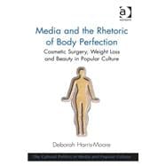 Media and the Rhetoric of Body Perfection: Cosmetic Surgery, Weight Loss and Beauty in Popular Culture