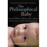 The Philosophical Baby : What Children's Minds Tell Us About Truth, Love, and the Meaning of Life