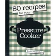80 Recipes for Your Pressure Cooker