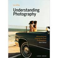 Understanding Photography Interpreting and Enjoying the Great Photographers
