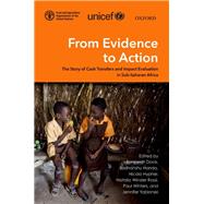From Evidence to Action The Story of Cash Transfers and Impact Evaluation in Sub Saharan Africa