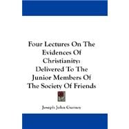 Four Lectures on the Evidences of Christianity : Delivered to the Junior Members of the Society of Friends