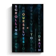Scrolling Ourselves to Death: Reclaiming Life in a Digital Age,9781433599446