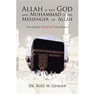 Allah Is Not God and Muhammad Is the Messenger of Allah: The Qur'an Against the World