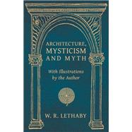 Architecture, Mysticism and Myth - With Illustrations by the Author
