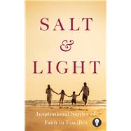 Salt & Light Inspirational Stories of Faith in Families