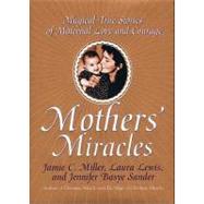 Mothers' Miracles: Magical True Stories of Maternal Love and Courage
