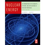 Nuclear Energy : An Introduction to the Concepts, Systems, and Applications of Nuclear Processes