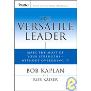 The Versatile Leader: Make the Most of Your Strengths Without Overdoing It