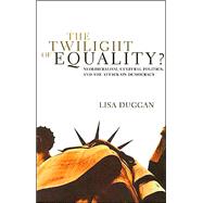 The Twilight of Equality?: Neoliberalism, Cultural Politics, and the Attack on Democracy