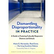 Dismantling Disproportionality in Practice: A Guide to Fostering Culturally Responsive Districts and Schools
