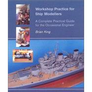 Workshop Practice for Ship Modelers: A Complete Practical Guide for the Occasional Engineer