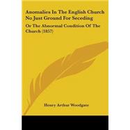 Anomalies in the English Church No Just Ground for Seceding : Or the Abnormal Condition of the Church (1857)