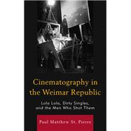 Cinematography in the Weimar Republic Lola Lola, Dirty Singles, and the Men Who Shot Them