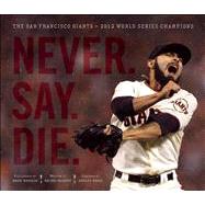 Never. Say. Die. The 2012 World Championship San Francisco Giants
