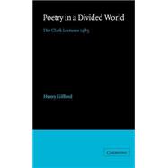 Poetry in a Divided World: The Clark Lectures 1985