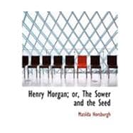 Henry Morgan: Or, the Sower and the Seed