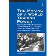 The Making of a World Trading Power: The European Economic Community (EEC) in the GATT Kennedy Round Negotiations (1963û67)