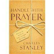Handle with Prayer Unwrap the Source of God's Strength for Living