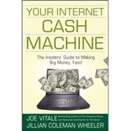 Your Internet Cash Machine The Insiders Guide to Making Big Money, Fast!