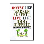 Invest Like Warren Buffett, Live Like Jimmy Buffett A Money Manual for Those Who Haven't Won the Lottery