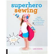 Superhero Sewing Playful Easy Sew and No Sew Designs for Powering Kids' Big Adventures--Includes Full Size Patterns