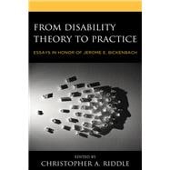 From Disability Theory to Practice Essays in Honor of Jerome E. Bickenbach
