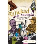 Wicked New Orleans : The Dark Side of the Big Easy
