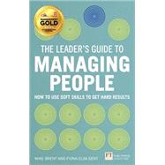 The Leader's Guide to Managing People How to Use Soft Skills to Get Hard Results