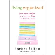 Living Organized : Proven Steps for a Clutter-Free and Beautiful Home
